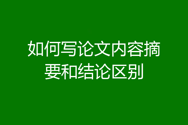 如何写论文内容摘要和结论区别