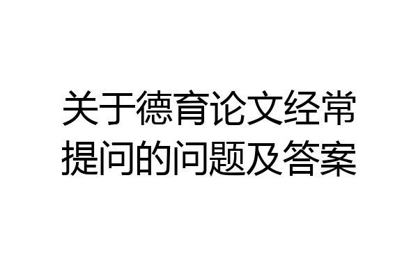 关于德育论文经常提问的问题及答案