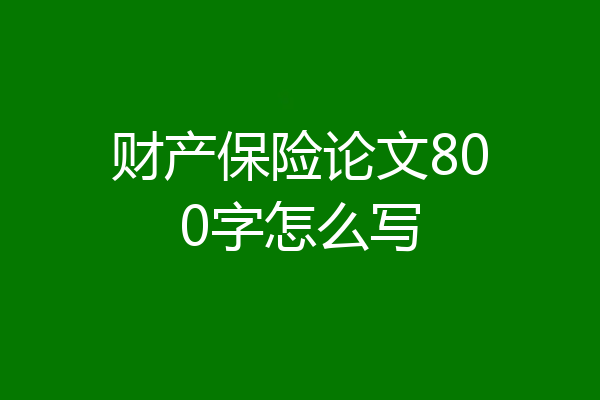 财产保险论文800字怎么写
