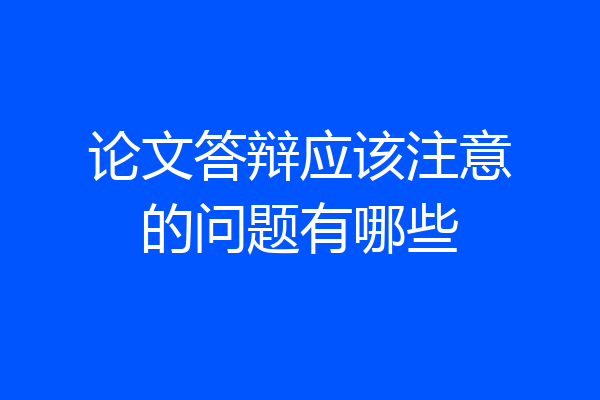 论文答辩应该注意的问题有哪些