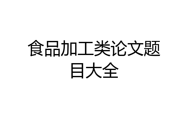 食品加工类论文题目大全