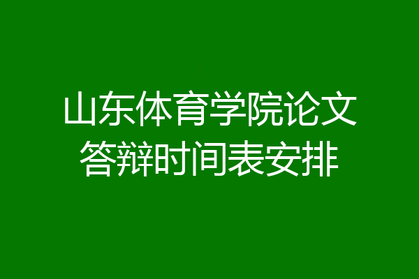 山东体育学院论文答辩时间表安排