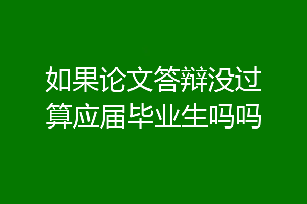 如果论文答辩没过算应届毕业生吗吗