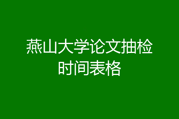 燕山大学论文抽检时间表格
