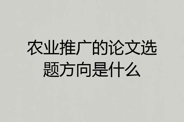农业推广的论文选题方向是什么