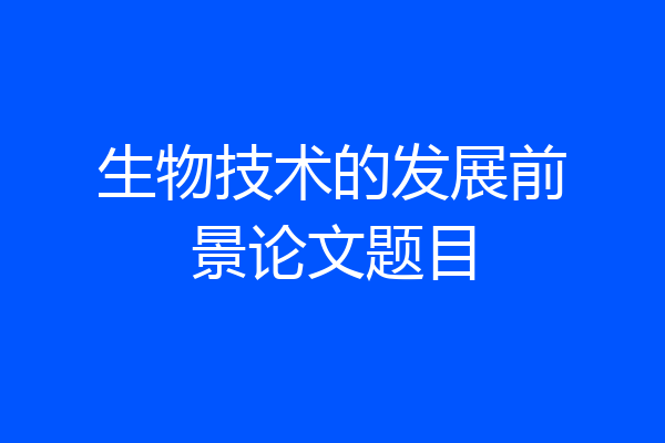 生物技术的发展前景论文题目