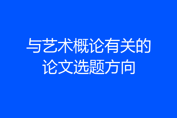 与艺术概论有关的论文选题方向