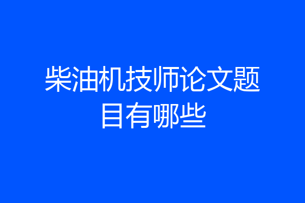 柴油机技师论文题目有哪些