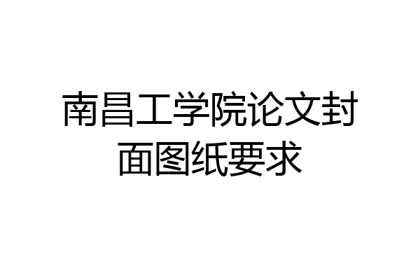 南昌工学院论文封面图纸要求