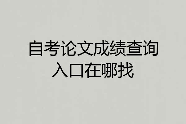 自考论文成绩查询入口在哪找