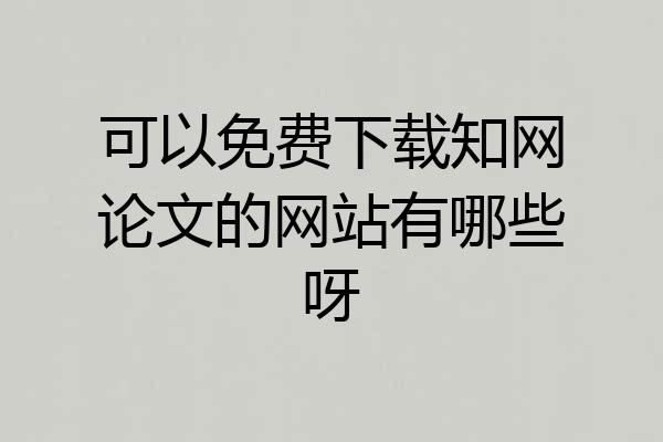 可以免费下载知网论文的网站有哪些呀