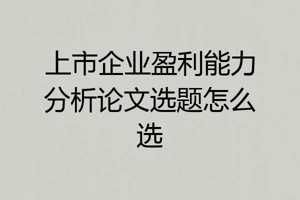 上市企业盈利能力分析论文选题怎么选
