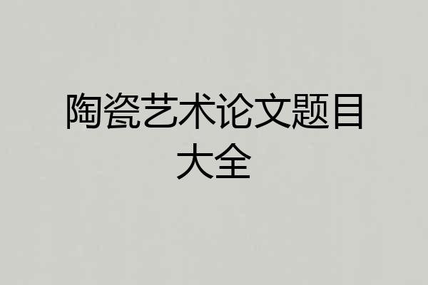 陶瓷艺术论文题目大全