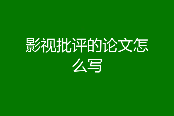 影视批评的论文怎么写