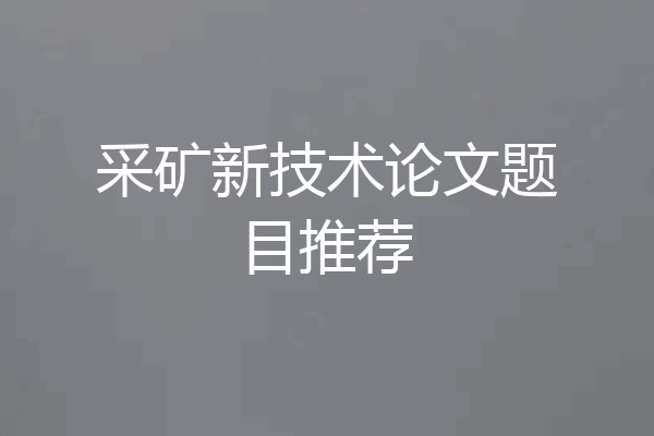 采矿新技术论文题目推荐