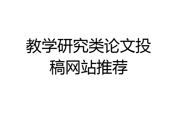 教学研究类论文投稿网站推荐