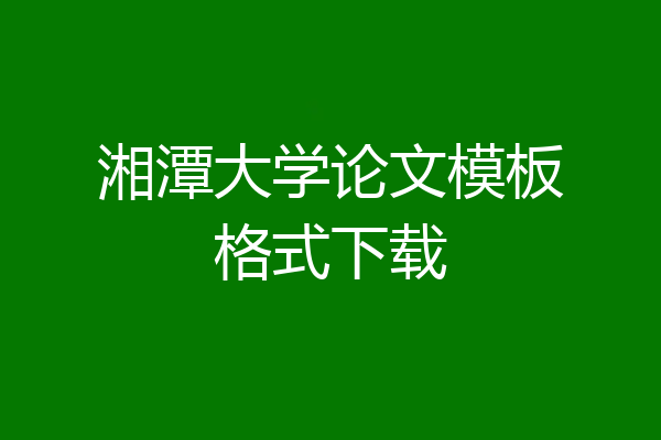 湘潭大学论文模板格式下载