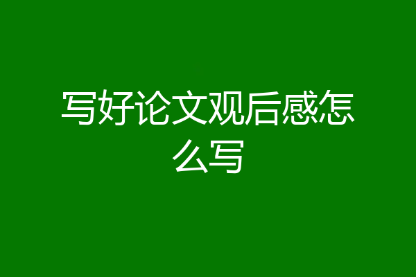 写好论文观后感怎么写