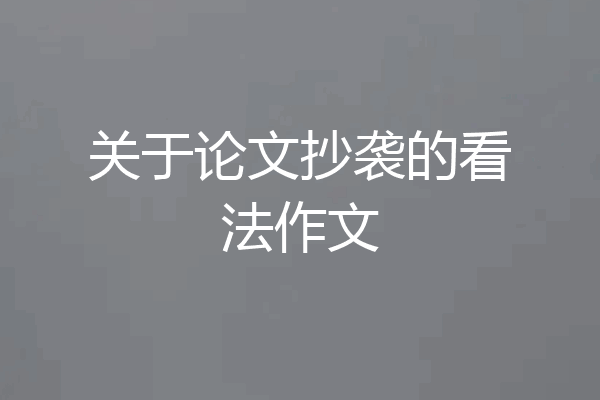 关于论文抄袭的看法作文