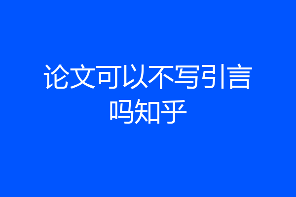论文可以不写引言吗知乎