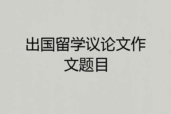 出国留学议论文作文题目