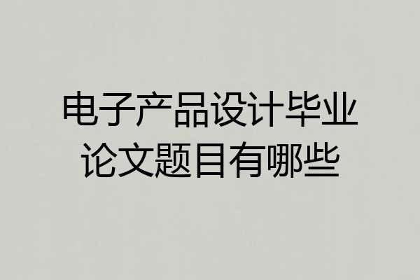 电子产品设计毕业论文题目有哪些