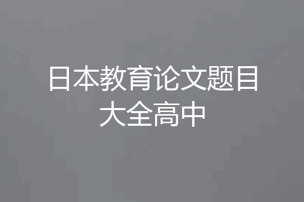 日本教育论文题目大全高中