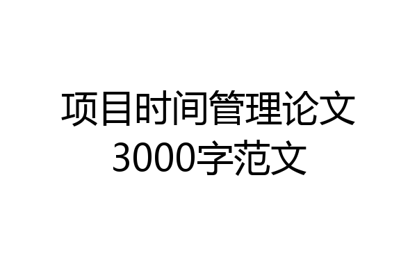 项目时间管理论文3000字范文