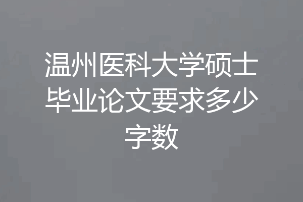 温州医科大学硕士毕业论文要求多少字数