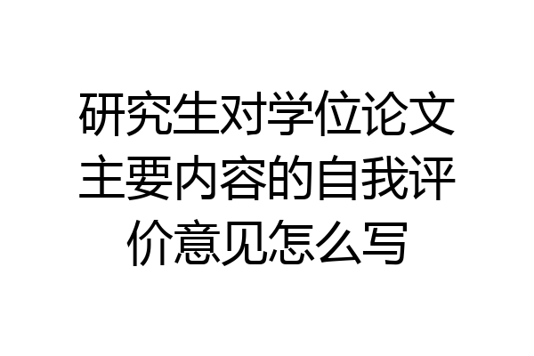 研究生对学位论文主要内容的自我评价意见怎么写