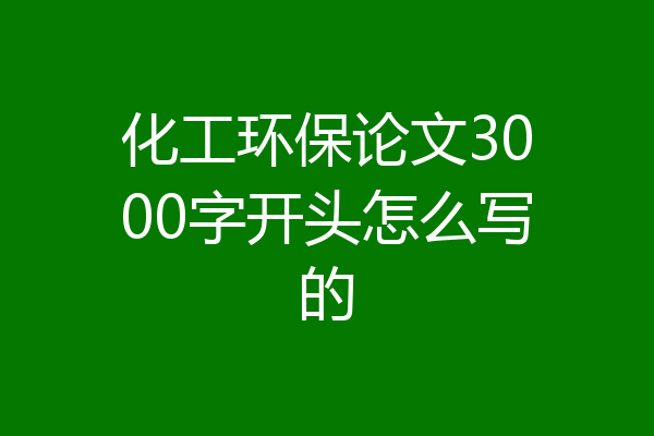 化工环保论文3000字开头怎么写的