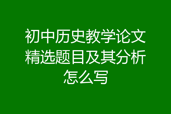 初中历史教学论文精选题目及其分析怎么写