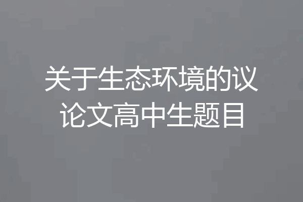 关于生态环境的议论文高中生题目