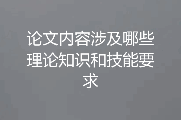 论文内容涉及哪些理论知识和技能要求
