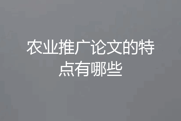 农业推广论文的特点有哪些