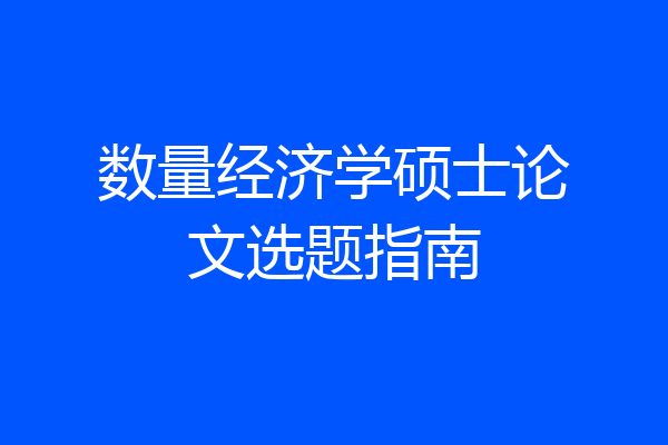 数量经济学硕士论文选题指南