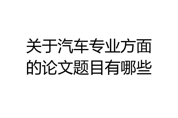关于汽车专业方面的论文题目有哪些