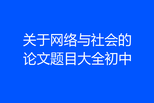 关于网络与社会的论文题目大全初中