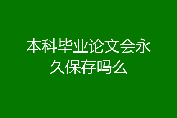 本科毕业论文会永久保存吗么