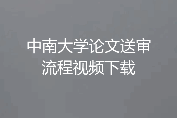 中南大学论文送审流程视频下载