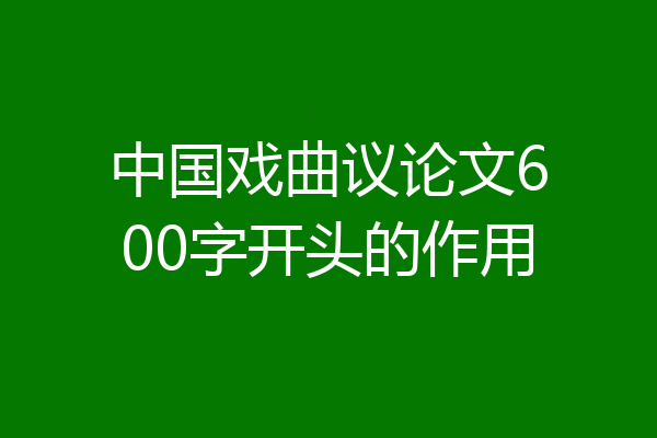 中国戏曲议论文600字开头的作用