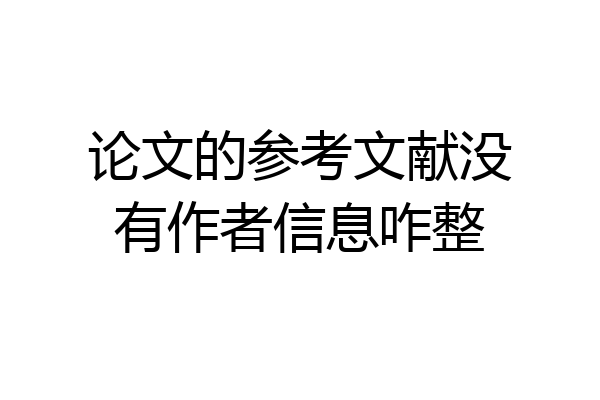 论文的参考文献没有作者信息咋整