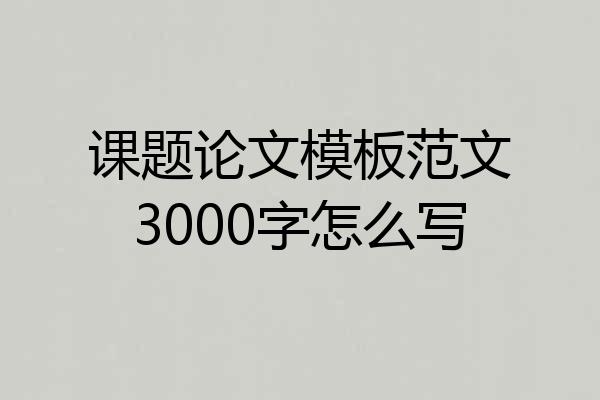 课题论文模板范文3000字怎么写