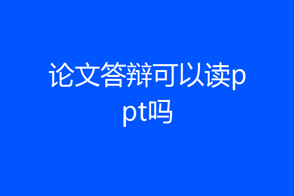 论文答辩可以读ppt吗