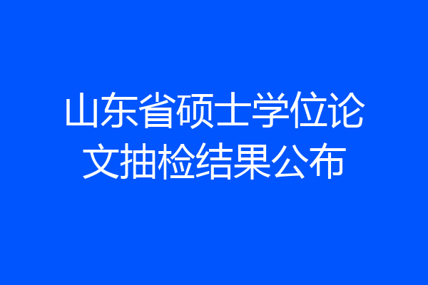 山东省硕士学位论文抽检结果公布