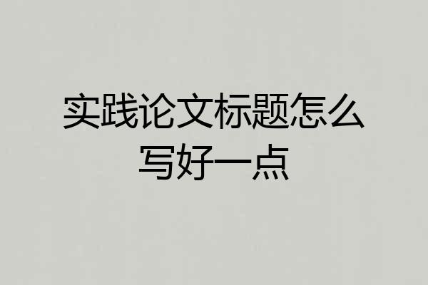 实践论文标题怎么写好一点