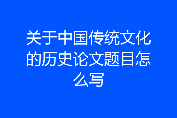 关于中国传统文化的历史论文题目怎么写