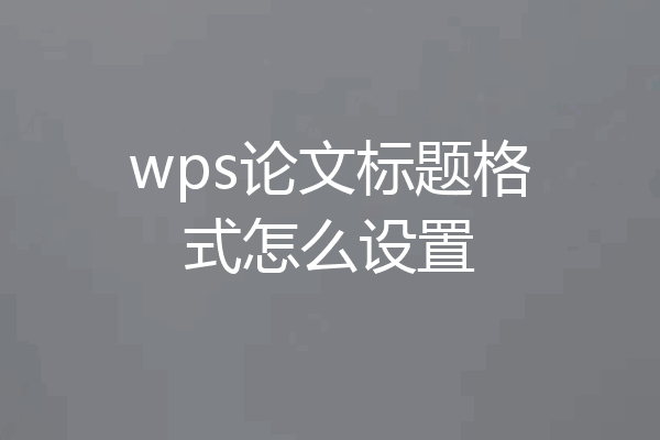wps论文标题格式怎么设置