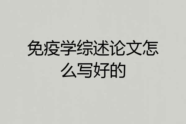 免疫学综述论文怎么写好的