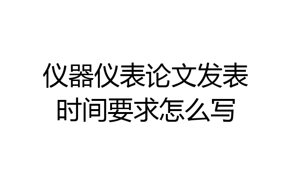 仪器仪表论文发表时间要求怎么写